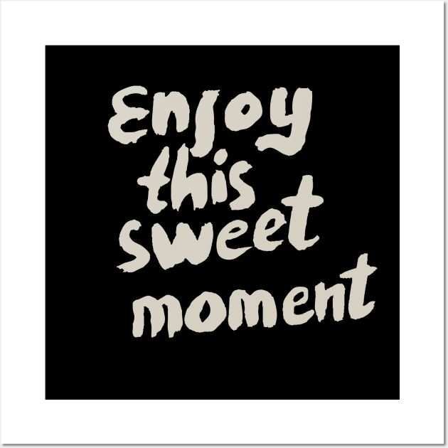 Enjoy This Sweet Moment, Motivational Quote T-Shirt Wall Art by Ben Foumen